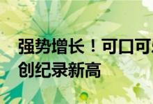 强势增长！可口可乐Q2财报亮眼，股价一度创纪录新高