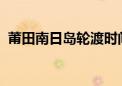 莆田南日岛轮渡时间表2023（莆田南日岛）