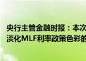 央行主管金融时报：本次MLF操作安排在LPR报价后 体现了淡化MLF利率政策色彩的意图