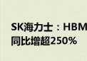 SK海力士：HBM销售季环比增长超过80% 同比增超250%