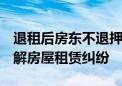 退租后房东不退押金 物品损耗谁承担 法官详解房屋租赁纠纷