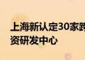 上海新认定30家跨国公司地区总部和15家外资研发中心