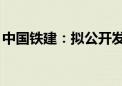 中国铁建：拟公开发行不超300亿元公司债券