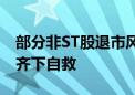 部分非ST股退市风险大增 多家公司开始多管齐下自救