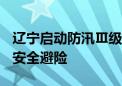 辽宁启动防汛Ⅲ级应急响应 累计转移8419人安全避险