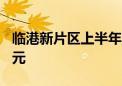 临港新片区上半年跨境收支首次突破900亿美元