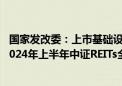 国家发改委：上市基础设施REITs项目累计分红超130亿元 2024年上半年中证REITs全收益指数上涨8.65%