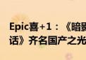 Epic喜+1：《暗影火炬城》免费领 与《黑神话》齐名国产之光