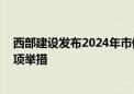 西部建设发布2024年市值管理工作计划 将执行市值管理各项举措