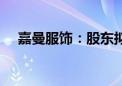 嘉曼服饰：股东拟减持不超2%公司股份