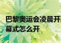 巴黎奥运会凌晨开幕：史上首次开放式奥运开幕式怎么开