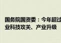 国务院国资委：今年超过80%国有资本经营预算用于支持企业科技攻关、产业升级