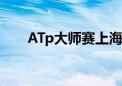 ATp大师赛上海站奖金（atp大师赛）