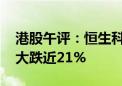 港股午评：恒生科技指数涨0.66% 东方甄选大跌近21%