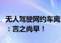 无人驾驶网约车离全面普及有多远？业内人士：言之尚早！