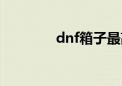 dnf箱子最高级（dnf箱子）