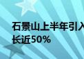 石景山上半年引入高精尖企业998家 同比增长近50%