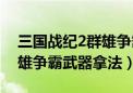 三国战纪2群雄争霸武器道具（三国战纪2群雄争霸武器拿法）