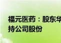 福元医药：股东华康泰丰承诺12个月内不减持公司股份