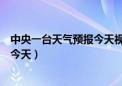 中央一台天气预报今天视频回放宋英杰（中央一台天气预报今天）