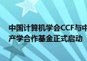 中国计算机学会CCF与中科睿芯联合成立首支教学领域CCF产学合作基金正式启动