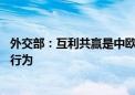 外交部：互利共赢是中欧经贸合作本质 加征关税是保护主义行为