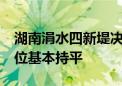 湖南涓水四新堤决口已扩大至77米 垸内外水位基本持平