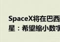 SpaceX将在巴西发射7500颗二代低轨道卫星：希望缩小数字鸿沟