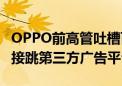 OPPO前高管吐槽百度太邪性：点真我官网链接跳第三方广告平台