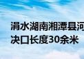 涓水湖南湘潭县河口镇华中村堤段发生险情 决口长度30余米