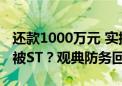 还款1000万元 实控人还占用1.49亿元！公司被ST？观典防务回应