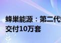 蜂巢能源：第二代短刀快充铁锂电芯预计今年交付10万套