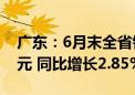 广东：6月末全省银行业资产总额39.24万亿元 同比增长2.85%