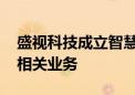 盛视科技成立智慧技术新公司 含智能机器人相关业务