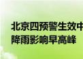 北京四预警生效中 局地暴雨 多趟列车停发！降雨影响早高峰