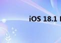 iOS 18.1 Beta版开放试用