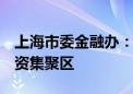 上海市委金融办：支持浦东等9地打造股权投资集聚区