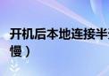 开机后本地连接半天才显示（开机后本地连接慢）