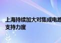 上海持续加大对集成电路、生物医药、人工智能等先导产业支持力度