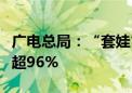 广电总局：“套娃”收费方面各指标合格率均超96%