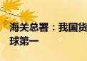 海关总署：我国货物贸易总额连续7年位居全球第一