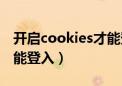 开启cookies才能登录（cookies必须启用才能登入）