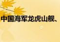 中国海军龙虎山舰、郑和舰结束对俄罗斯访问