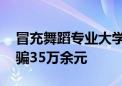 冒充舞蹈专业大学生与男子网恋 已婚女子诈骗35万余元