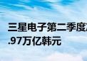 三星电子第二季度净利润9.64万亿韩元 预估7.97万亿韩元