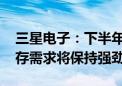 三星电子：下半年HBM、DDR5和SSD的内存需求将保持强劲