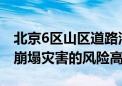 北京6区山区道路沿线局部路段山体斜坡发生崩塌灾害的风险高