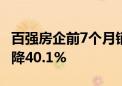 百强房企前7个月销售总额23909亿元 同比下降40.1%