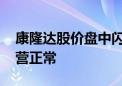 康隆达股价盘中闪崩跌停 公司称近期生产经营正常