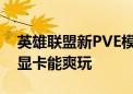 英雄联盟新PVE模式“无尽狂潮”上线 什么显卡能爽玩